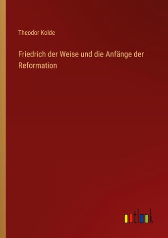 Friedrich der Weise und die Anfänge der Reformation