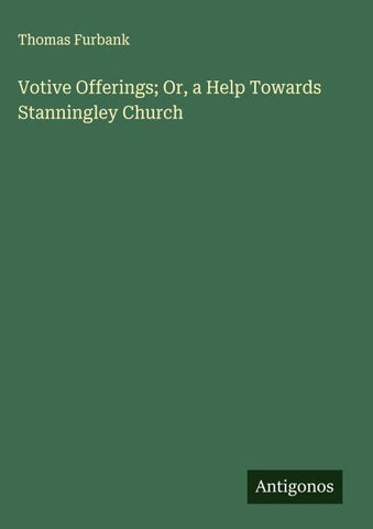Votive Offerings; Or, a Help Towards Stanningley Church