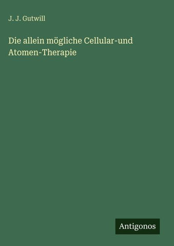 Die allein mögliche Cellular-und Atomen-Therapie