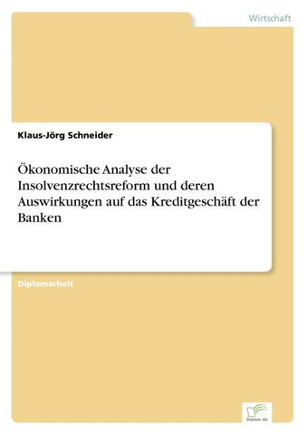 Ökonomische Analyse der Insolvenzrechtsreform und deren Auswirkungen auf das Kreditgeschäft der Banken