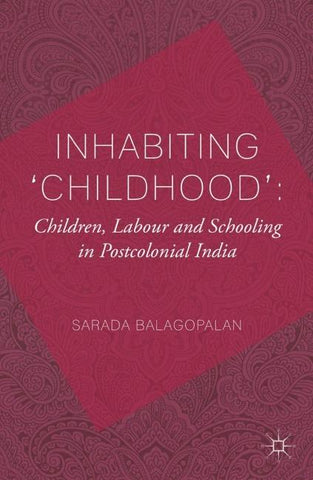 Inhabiting 'Childhood': Children, Labour and Schooling in Postcolonial India