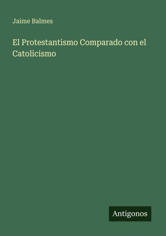 El Protestantismo Comparado con el Catolicismo