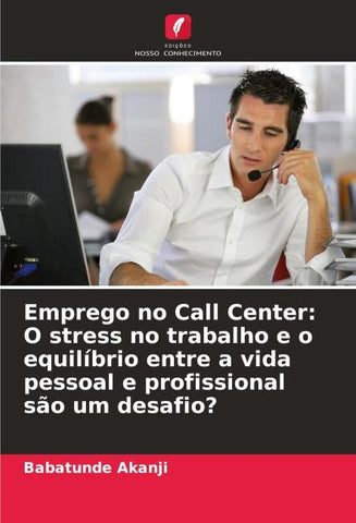Emprego no Call Center: O stress no trabalho e o equilíbrio entre a vida pessoal e profissional são um desafio?