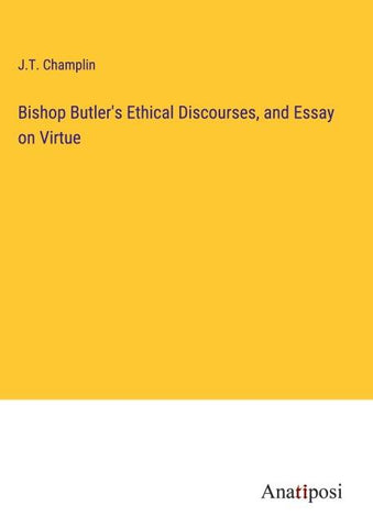 Bishop Butler's Ethical Discourses, and Essay on Virtue