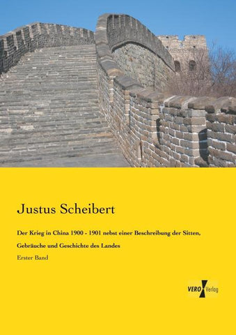 Der Krieg in China 1900 - 1901 nebst einer Beschreibung der Sitten, Gebräuche und Geschichte des Landes