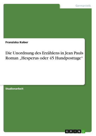 Die Unordnung des Erzählens in Jean Pauls Roman "Hesperus oder 45 Hundposttage"
