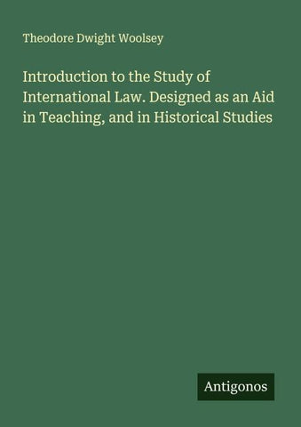 Introduction to the Study of International Law. Designed as an Aid in Teaching, and in Historical Studies
