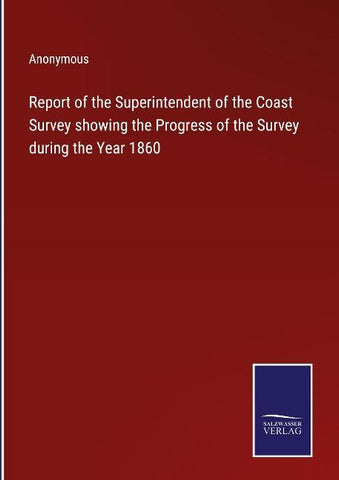 Report of the Superintendent of the Coast Survey showing the Progress of the Survey during the Year 1860