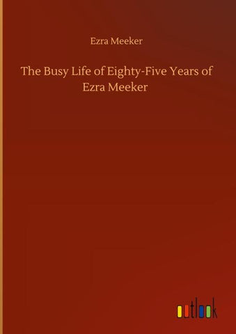The Busy Life of Eighty-Five Years of Ezra Meeker