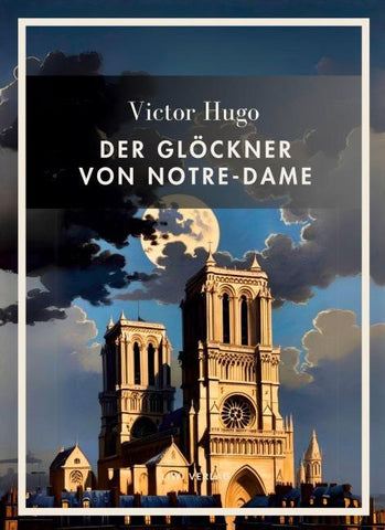 Victor Hugo: Der Glöckner von Notre-Dame. Vollständige Neuausgabe