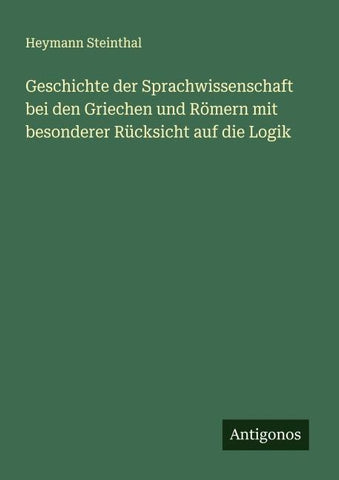 Geschichte der Sprachwissenschaft bei den Griechen und Römern mit besonderer Rücksicht auf die Logik