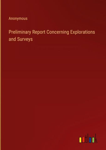 Preliminary Report Concerning Explorations and Surveys