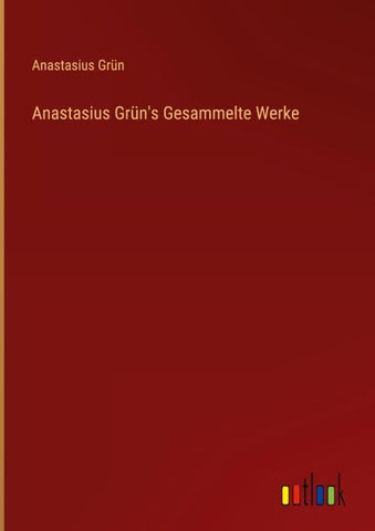 Anastasius Grün's Gesammelte Werke