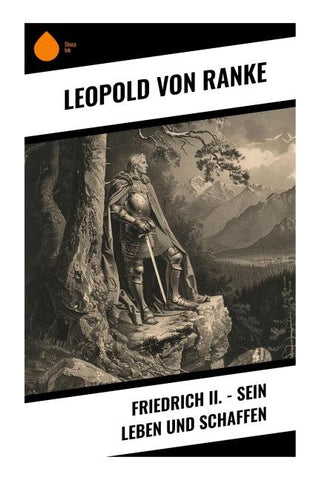 Friedrich II. - Sein Leben und Schaffen