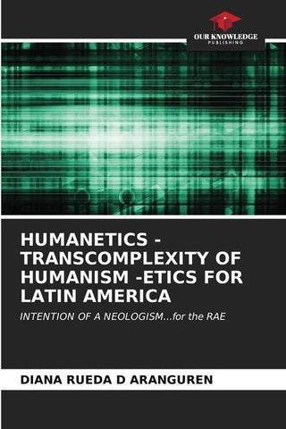 HUMANETICS - TRANSCOMPLEXITY OF HUMANISM -ETICS FOR LATIN AMERICA