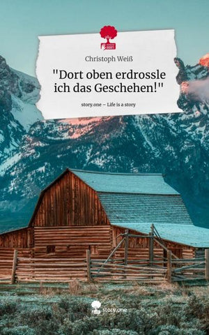 "Dort oben erdrossle ich das Geschehen!". Life is a Story - story.one