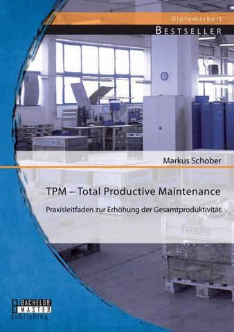 TPM - Total Productive Maintenance: Praxisleitfaden zur Erhöhung der Gesamtproduktivität