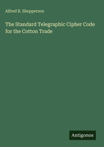 The Standard Telegraphic Cipher Code for the Cotton Trade