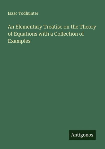An Elementary Treatise on the Theory of Equations with a Collection of Examples