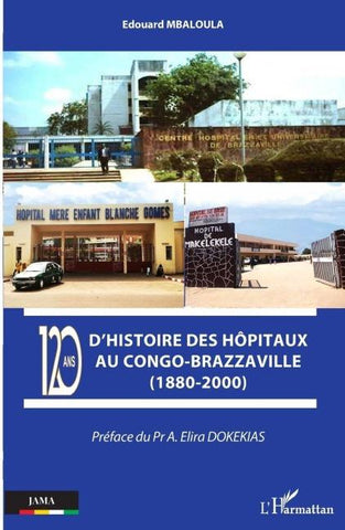 120 ans d'histoire des hôpitaux au Congo-Brazzaville (1880-2000)