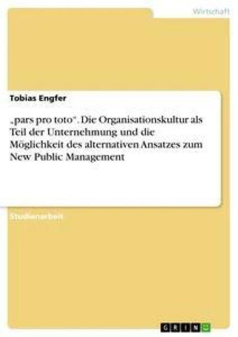 "pars pro toto". Die Organisationskultur als Teil der Unternehmung und die Möglichkeit des alternativen Ansatzes zum New Public Management