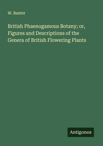British Phaenogamous Botany; or, Figures and Descriptions of the Genera of British Flowering Plants