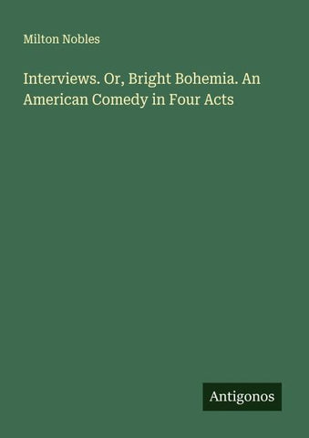Interviews. Or, Bright Bohemia. An American Comedy in Four Acts