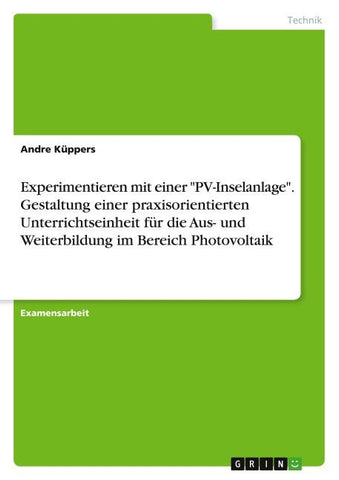 Experimentieren mit einer "PV-Inselanlage". Gestaltung einer praxisorientierten Unterrichtseinheit für die Aus- und Weiterbildung im Bereich Photovoltaik