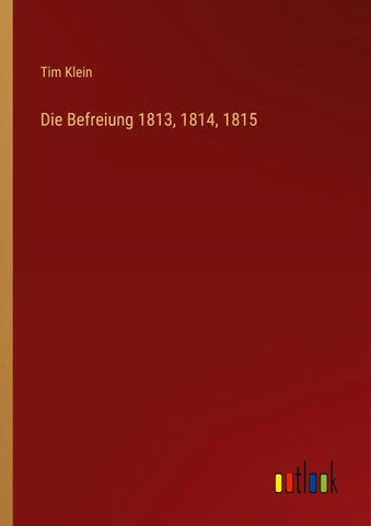 Die Befreiung 1813, 1814, 1815