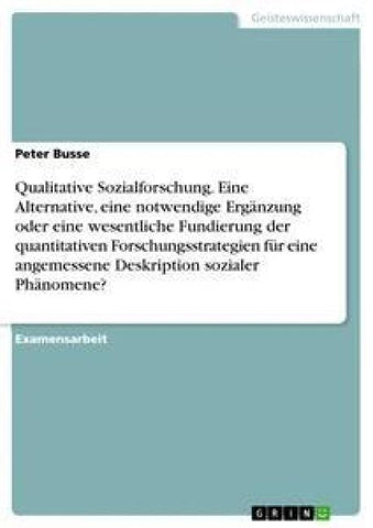 Qualitative Sozialforschung. Eine Alternative, eine notwendige Ergänzung oder eine wesentliche Fundierung der quantitativen Forschungsstrategien für eine angemessene Deskription sozialer Phänomene?