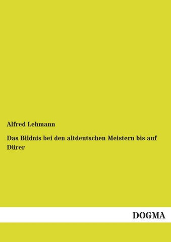 Das Bildnis bei den altdeutschen Meistern bis auf Dürer
