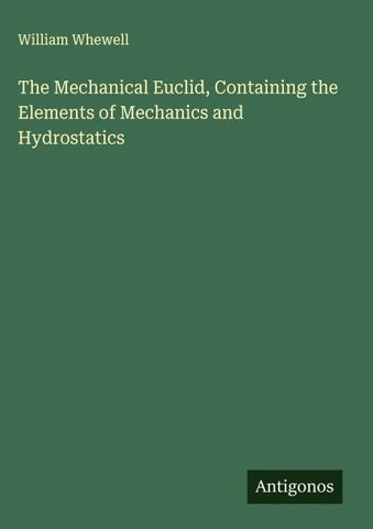 The Mechanical Euclid, Containing the Elements of Mechanics and Hydrostatics