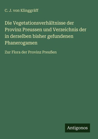 Die Vegetationsverhältnisse der Provinz Preussen und Verzeichnis der in derselben bisher gefundenen Phanerogamen