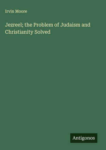 Jezreel; the Problem of Judaism and Christianity Solved
