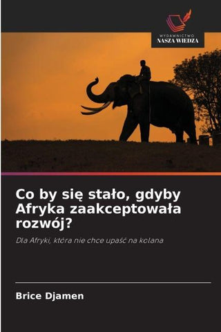 Co by si¿ sta¿o, gdyby Afryka zaakceptowa¿a rozwój?