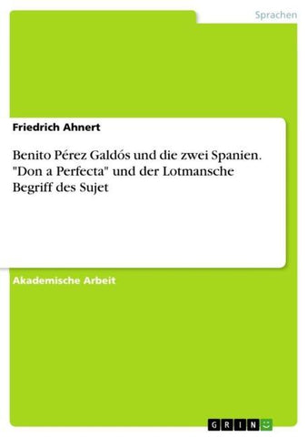 Benito Pérez Galdós und die zwei Spanien. "Don¿a Perfecta" und der Lotmansche Begriff des Sujet