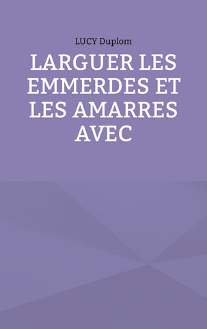 Larguer les emmerdes et les amarres avec