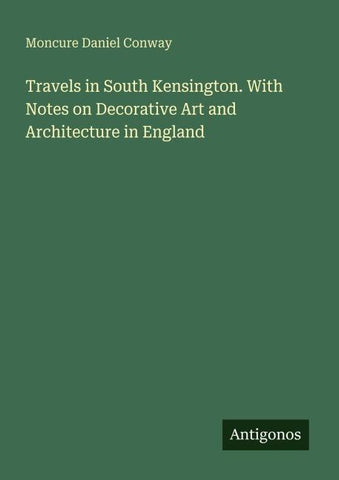 Travels in South Kensington. With Notes on Decorative Art and Architecture in England