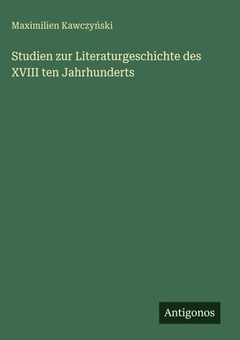 Studien zur Literaturgeschichte des XVIII ten Jahrhunderts