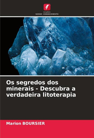 Os segredos dos minerais - Descubra a verdadeira litoterapia