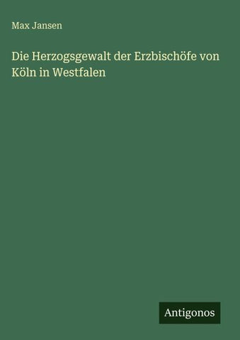 Die Herzogsgewalt der Erzbischöfe von Köln in Westfalen