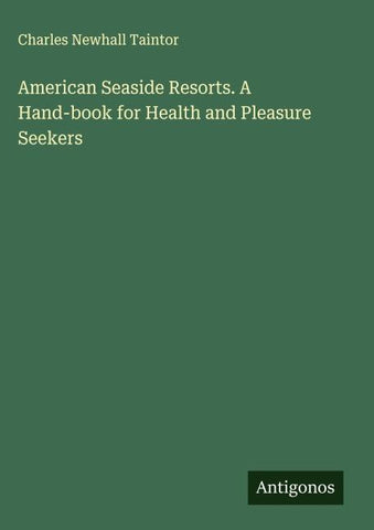 American Seaside Resorts. A Hand-book for Health and Pleasure Seekers