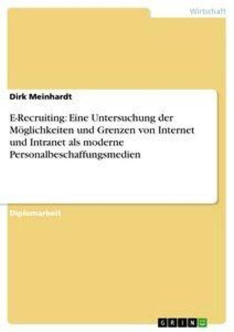 E-Recruiting: Eine Untersuchung der Möglichkeiten und Grenzen von Internet und Intranet als moderne Personalbeschaffungsmedien