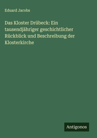 Das Kloster Drübeck: Ein tausendjähriger geschichtlicher Rückblick und Beschreibung der Klosterkirche