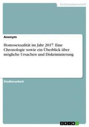 Homosexualität im Jahr 2017. Eine Chronologie sowie ein Überblick über mögliche Ursachen und Diskriminierung