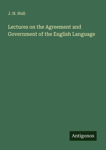 Lectures on the Agreement and Government of the English Language