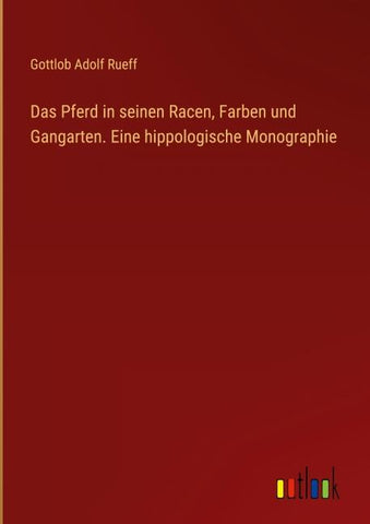 Das Pferd in seinen Racen, Farben und Gangarten. Eine hippologische Monographie