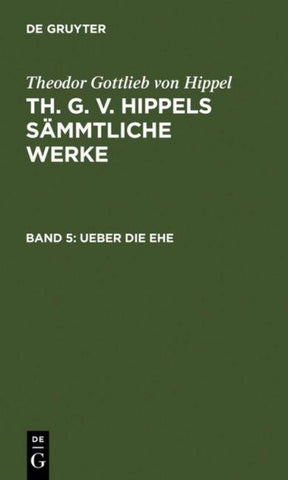 Theodor Gottlieb von Hippel: Th. G. v. Hippels sämmtliche Werke / Ueber die Ehe