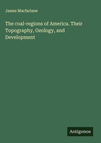 The coal-regions of America. Their Topography, Geology, and Development