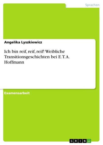 Ich bin reif, reif, reif! Weibliche Transitionsgeschichten bei E. T. A. Hoffmann